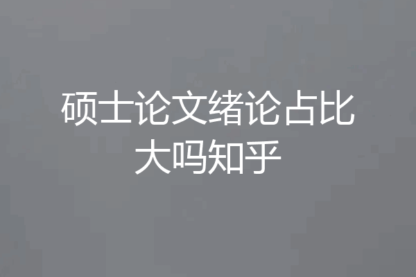 硕士论文绪论占比大吗知乎