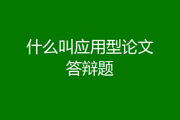 什么叫应用型论文答辩题