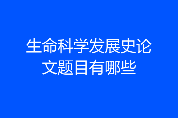 生命科学发展史论文题目有哪些