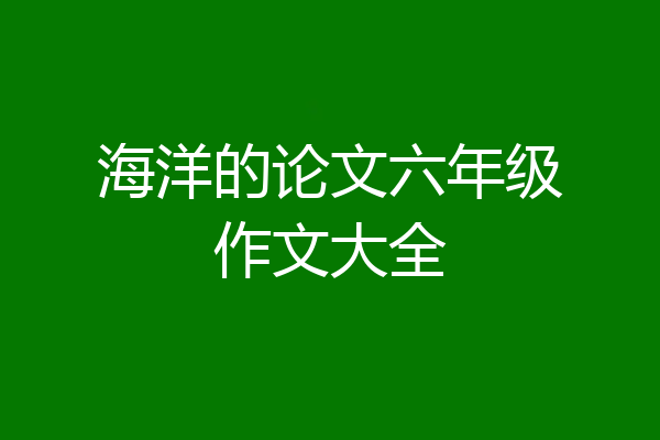 海洋的论文六年级作文大全