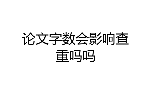 论文字数会影响查重吗吗