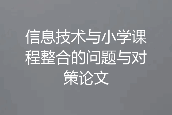 信息技术与小学课程整合的问题与对策论文