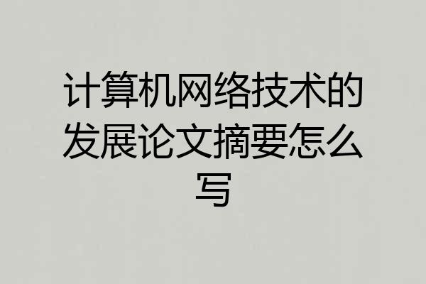 计算机网络技术的发展论文摘要怎么写
