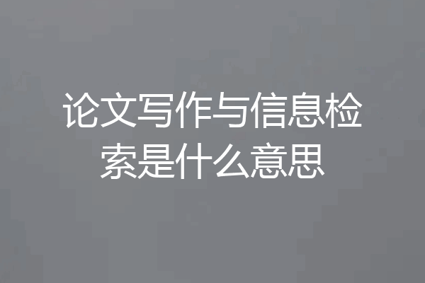 论文写作与信息检索是什么意思