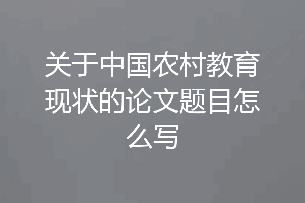 关于中国农村教育现状的论文题目怎么写