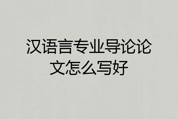 汉语言专业导论论文怎么写好