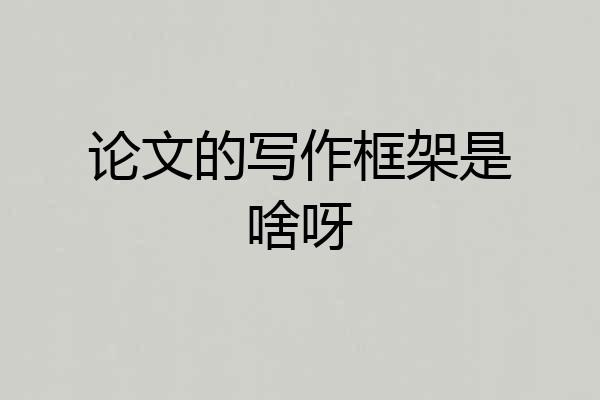 论文的写作框架是啥呀