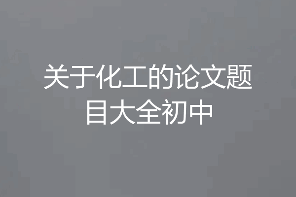 关于化工的论文题目大全初中