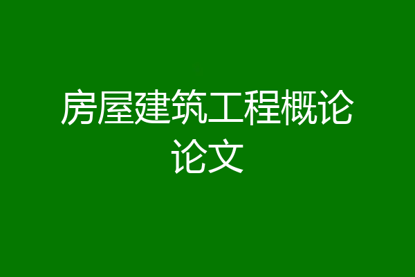 房屋建筑工程概论论文