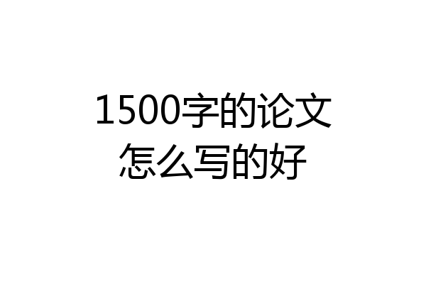 1500字的论文怎么写的好