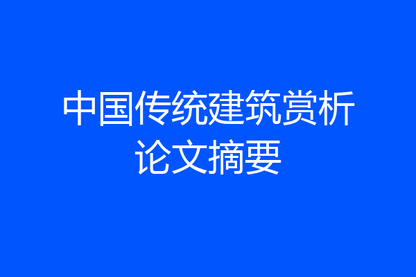 中国传统建筑赏析论文摘要