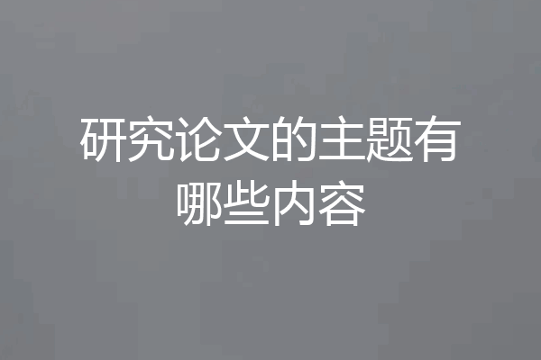 研究论文的主题有哪些内容