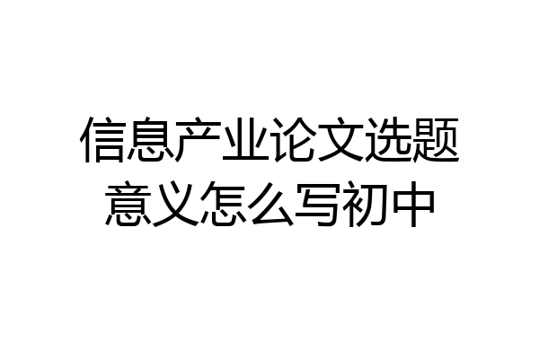 信息产业论文选题意义怎么写初中