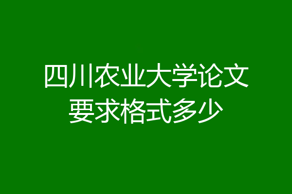四川农业大学论文要求格式多少