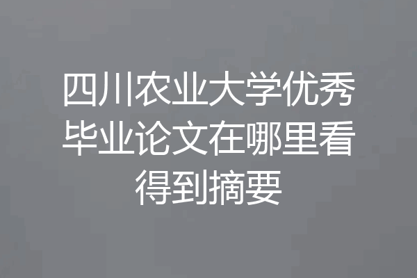 四川农业大学优秀毕业论文在哪里看得到摘要