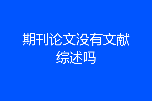 期刊论文没有文献综述吗