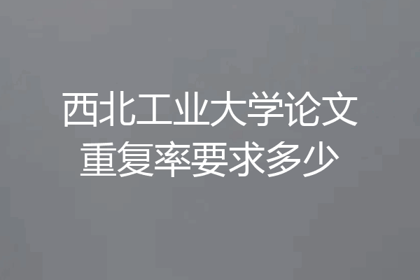 西北工业大学论文重复率要求多少