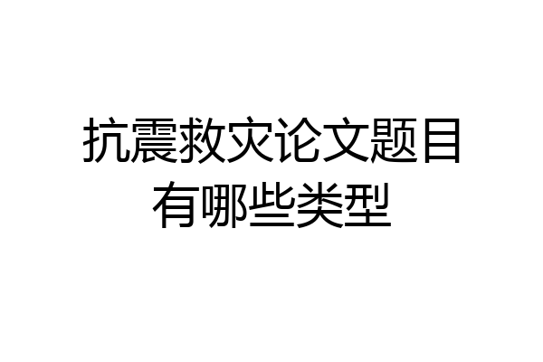 抗震救灾论文题目有哪些类型