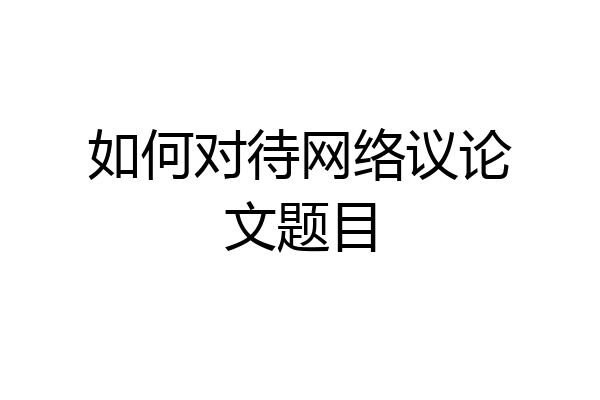如何对待网络议论文题目