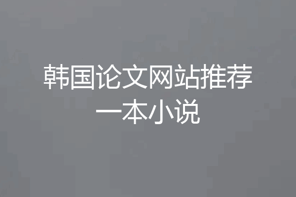 韩国论文网站推荐一本小说