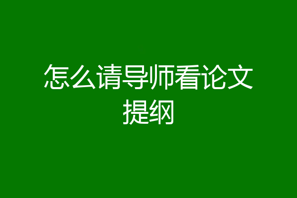 怎么请导师看论文提纲