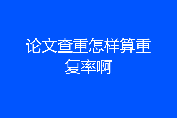 论文查重怎样算重复率啊