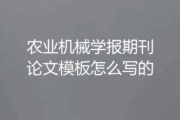 农业机械学报期刊论文模板怎么写的