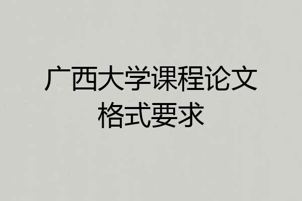 广西大学课程论文格式要求