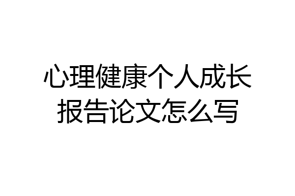 心理健康个人成长报告论文怎么写