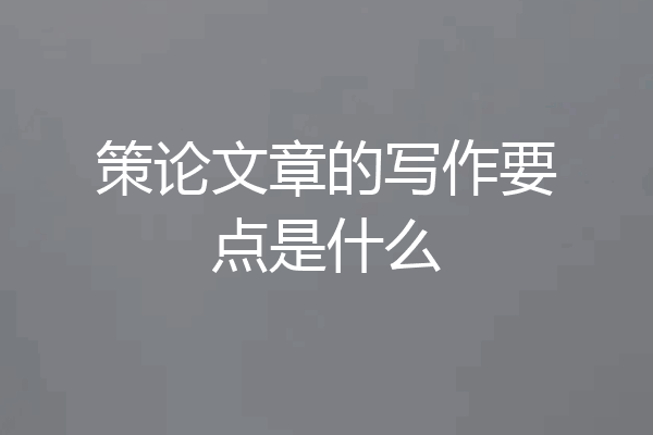 策论文章的写作要点是什么