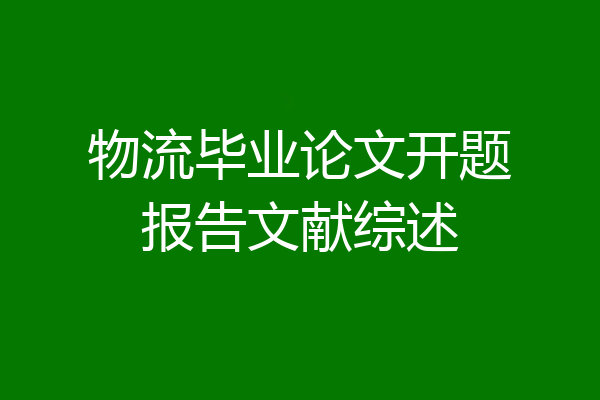 物流毕业论文开题报告文献综述