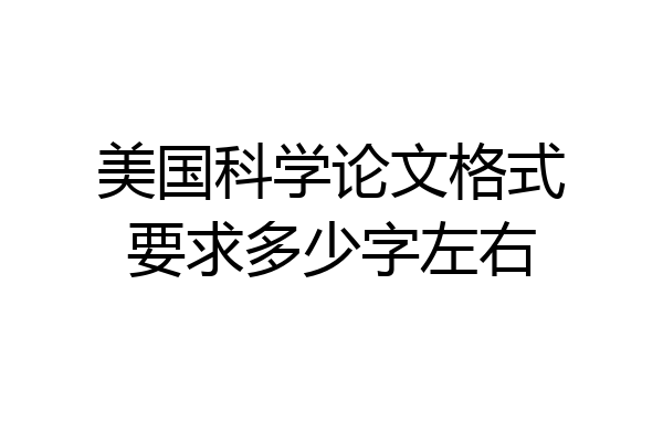 美国科学论文格式要求多少字左右