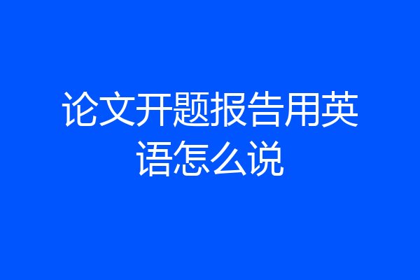 论文开题报告用英语怎么说