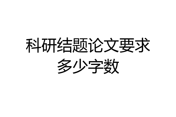 科研结题论文要求多少字数