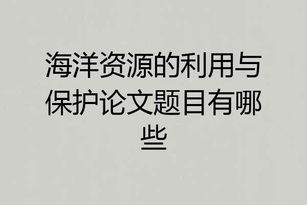 海洋资源的利用与保护论文题目有哪些
