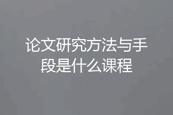 论文研究方法与手段是什么课程