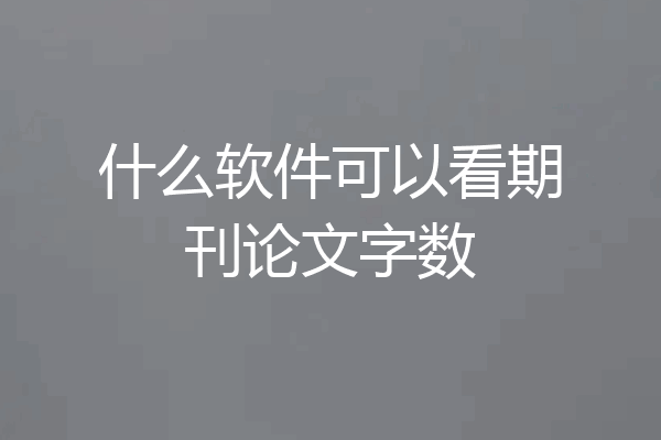 什么软件可以看期刊论文字数