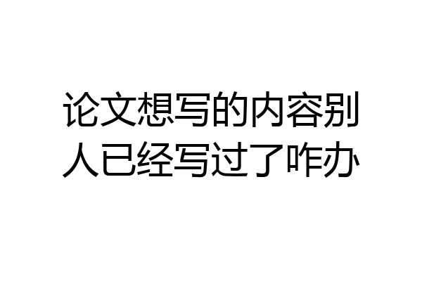 论文想写的内容别人已经写过了咋办
