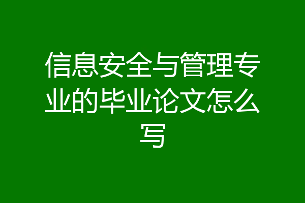 信息安全与管理专业的毕业论文怎么写