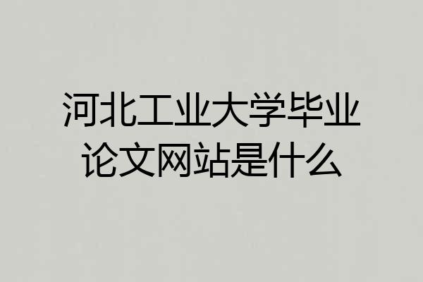 河北工业大学毕业论文网站是什么