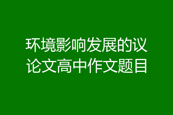 环境影响发展的议论文高中作文题目