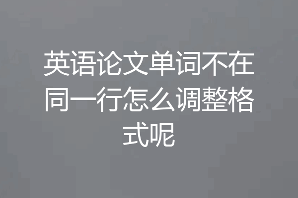英语论文单词不在同一行怎么调整格式呢