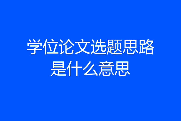 学位论文选题思路是什么意思