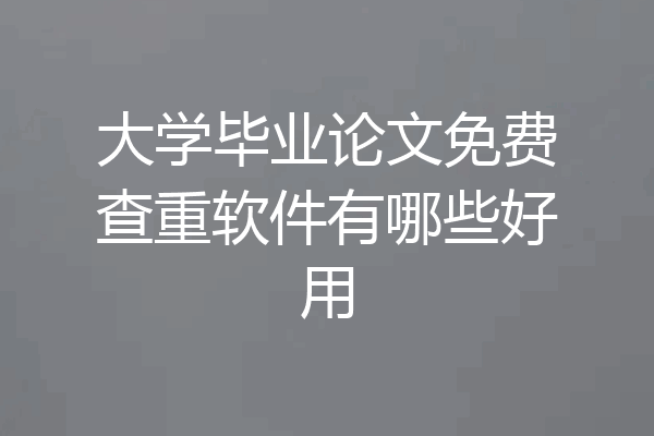 大学毕业论文免费查重软件有哪些好用