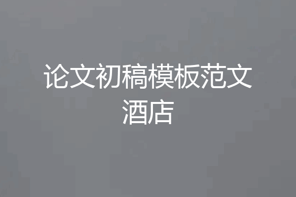 论文初稿模板范文酒店