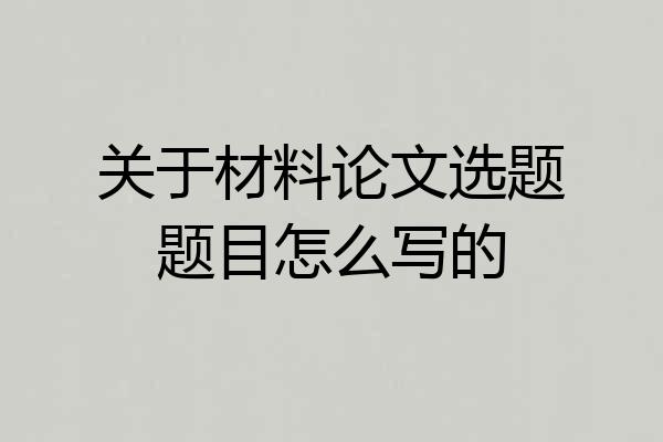 关于材料论文选题题目怎么写的