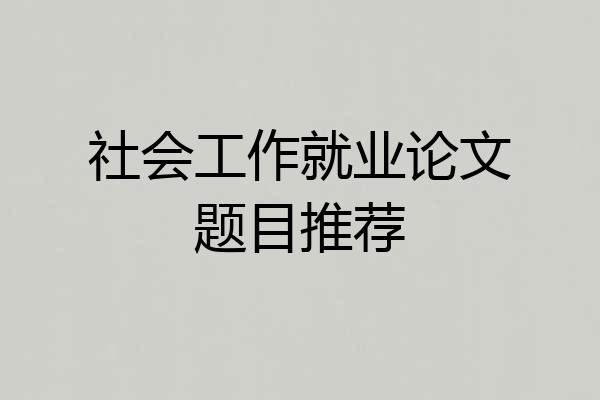 社会工作就业论文题目推荐