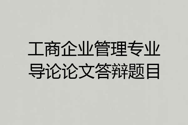 工商企业管理专业导论论文答辩题目