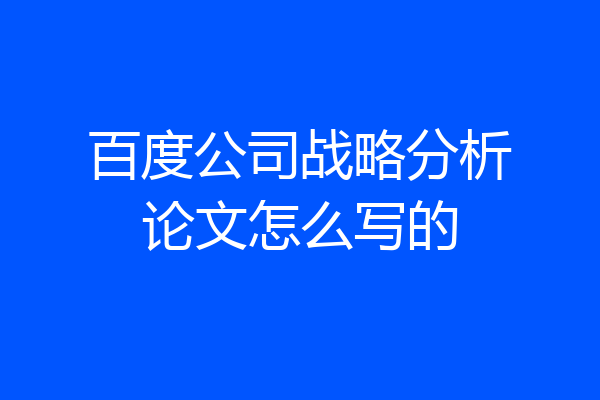 百度公司战略分析论文怎么写的