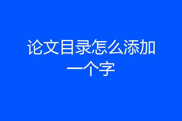 论文目录怎么添加一个字